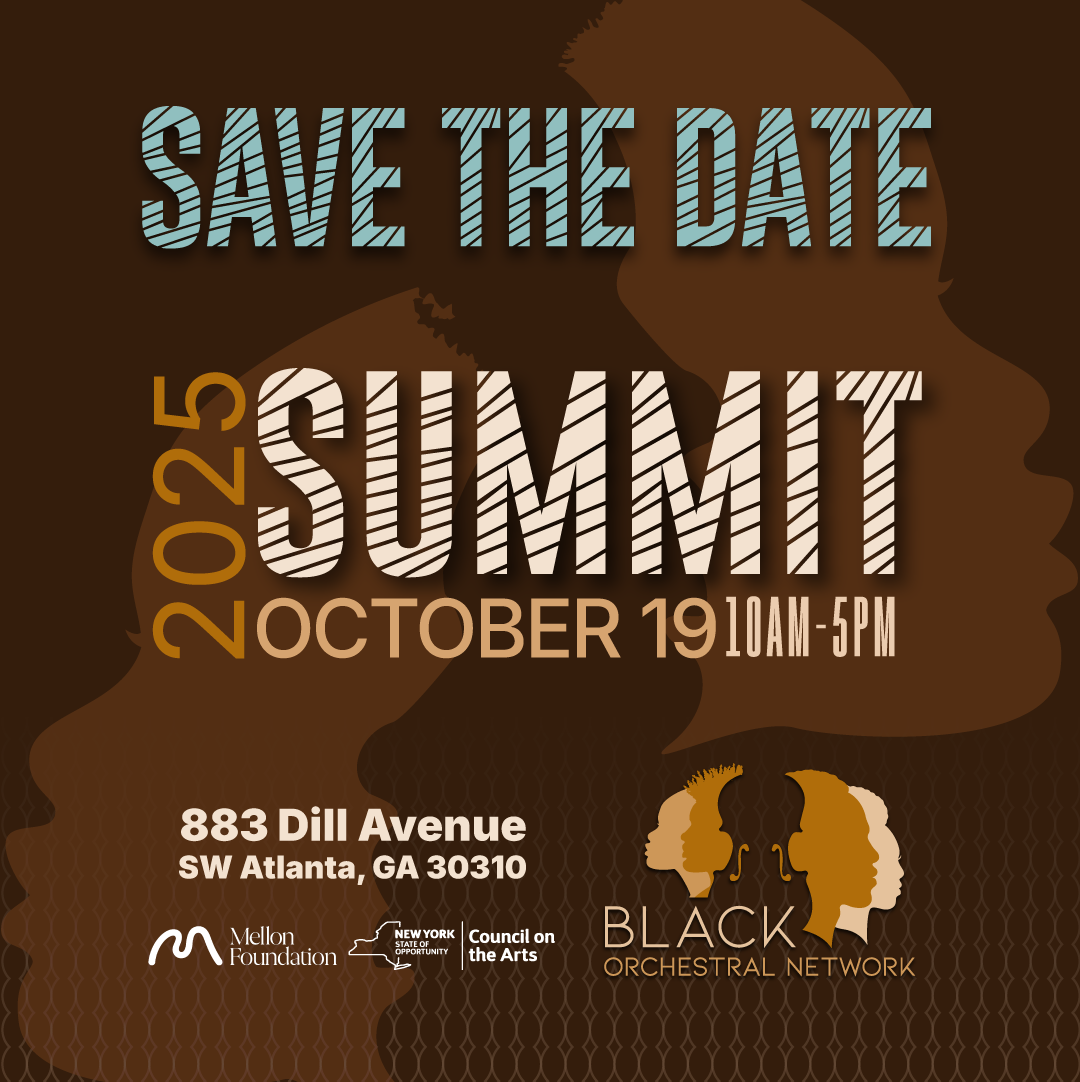 Save the Date! Black Orchestral Network 2025 Summit October 19th 10AM-5PM 883 Dill Avenue SW Atlanta, GA 30310