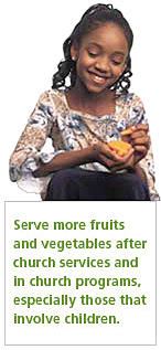 Serve more fruits and vegetables after church services and in church programs, especially those that involve children.