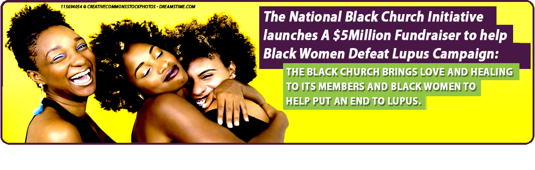 THE NATIONAL BLACK CHURCH INITIATIVE PLAN TO LAUNCH A COMPREHENSIVE LUPUS EDUCATION PROGRAM TO ADDRESS THE NEEDS OF BLACK WOMEN IN OUR CONGREGATIONS.